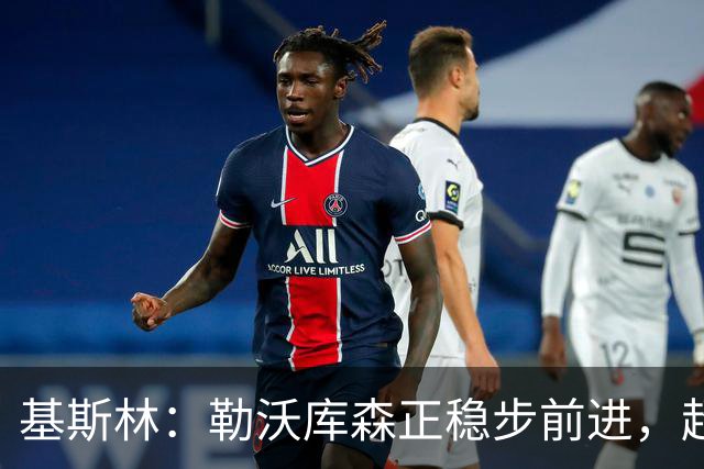基斯林：勒沃库森正稳步前进，超出预期