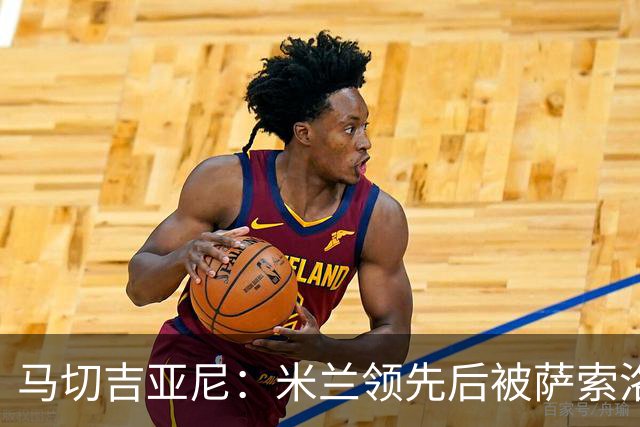马切吉亚尼：米兰领先后被萨索洛压制，拉莫斯参与感不足